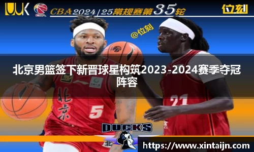 北京男篮签下新晋球星构筑2023-2024赛季夺冠阵容
