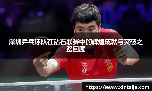 深圳乒乓球队在钻石联赛中的辉煌成就与突破之路回顾