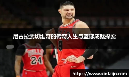 尼古拉武切维奇的传奇人生与篮球成就探索