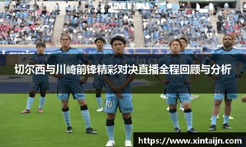 切尔西与川崎前锋精彩对决直播全程回顾与分析